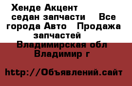 Хенде Акцент 1995-99 1,5седан запчасти: - Все города Авто » Продажа запчастей   . Владимирская обл.,Владимир г.
